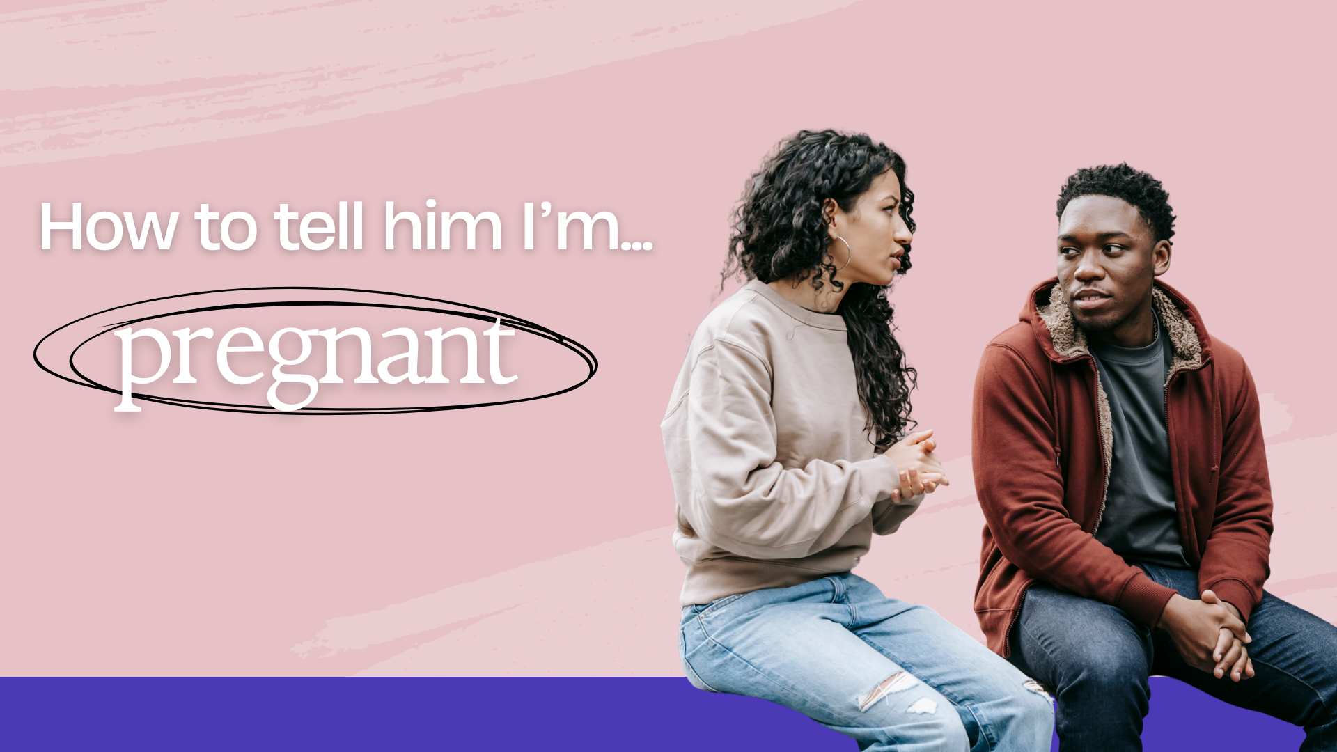 How to tell him I’m pregnant – Advice and support for discussing unplanned pregnancy with your partner.